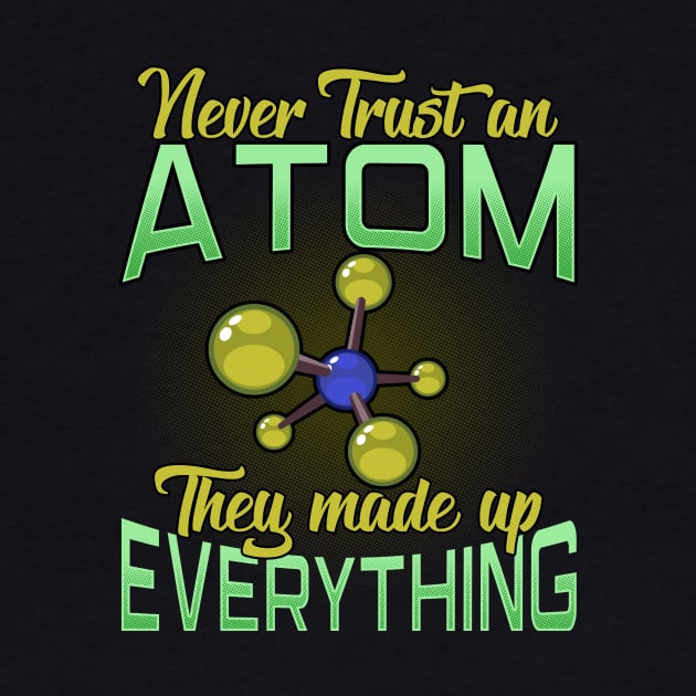 Never Trust An Atom, They Made Up Everything Pun by theperfectpresents